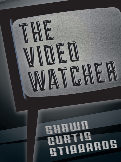 Title details for The Video Watcher by Shawn Curtis Stibbards - Available